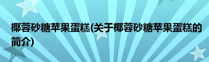 杏彩体育官网杏彩体育甜品100张图片甜品定义甜品椰蓉砂糖苹果蛋糕(关于椰蓉砂糖苹